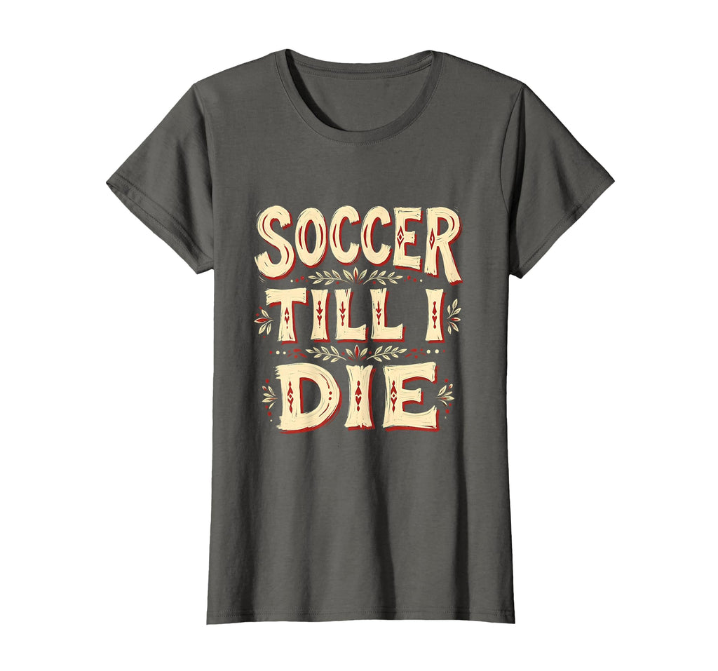 Soccer Till I Die Passionate Soccer T-Shirt - Minimalist Print Men Women - T-Shirt, Sweatshirt, Hoodie