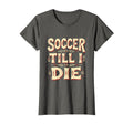Soccer Till I Die Passionate Soccer T-Shirt - Minimalist Print Men Women - T-Shirt, Sweatshirt, Hoodie