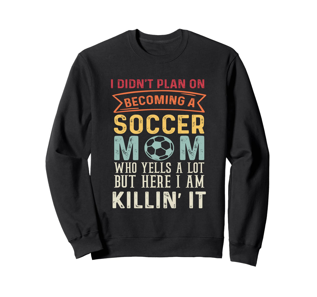 I Didnt Plan Becoming Soccer Mom But Sweatshirt - Novelty Apparel Unisex - T-Shirt, Sweatshirt, Hoodie