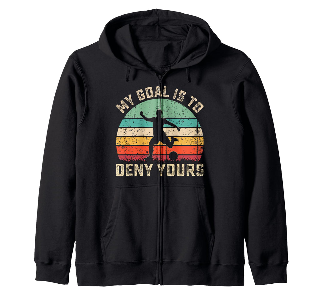 My Goal Is To Deny Yours Soccer Sweatshirt - Fun Novelty Design Men Women - T-Shirt, Sweatshirt, Hoodie