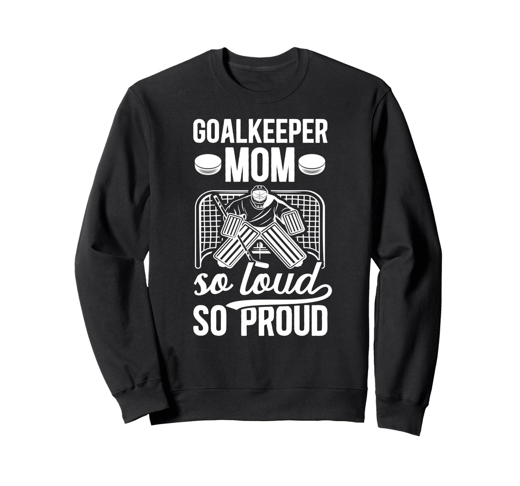 Hockey Goalkeeper Mom So Loud Mom Sweatshirt - Novelty Apparel for Adults - T-Shirt, Sweatshirt, Hoodie
