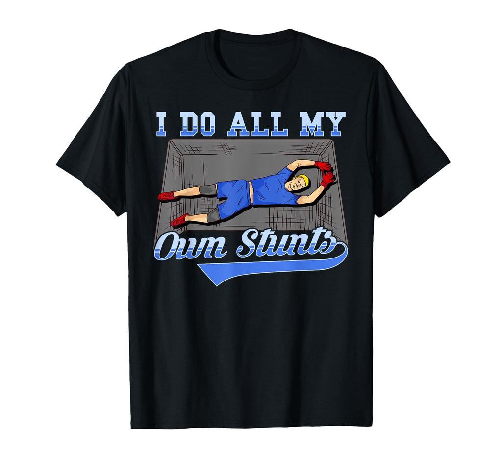 Soccer I Do My Own Stunts Goalie T-Shirt - Fun Novelty Design Unisex - T-Shirt, Sweatshirt, Hoodie