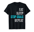 Eat Sleep Stop Goals Repeat Funny T-Shirt - Casual Everyday Wear Unisex - T-Shirt, Sweatshirt, Hoodie