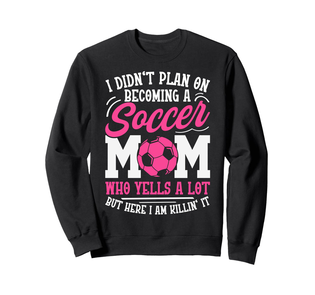 I Didnt Plan Becoming Soccer Mom Sweatshirt - Unique Graphic Unisex - T-Shirt, Sweatshirt, Hoodie