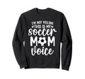 Im Not Yelling This Is My Soccer Sweatshirt - Custom Art Print Men Women - T-Shirt, Sweatshirt, Hoodie