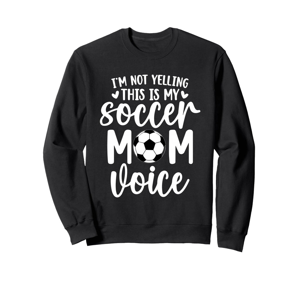 Im Not Yelling This Is My Soccer Sweatshirt - Aesthetic Graphic Men Women - T-Shirt, Sweatshirt, Hoodie