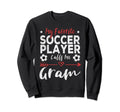 My Favorite Soccer Player Calls Me Gram Sweatshirt - Trendy Graphic Unisex - T-Shirt, Sweatshirt, Hoodie