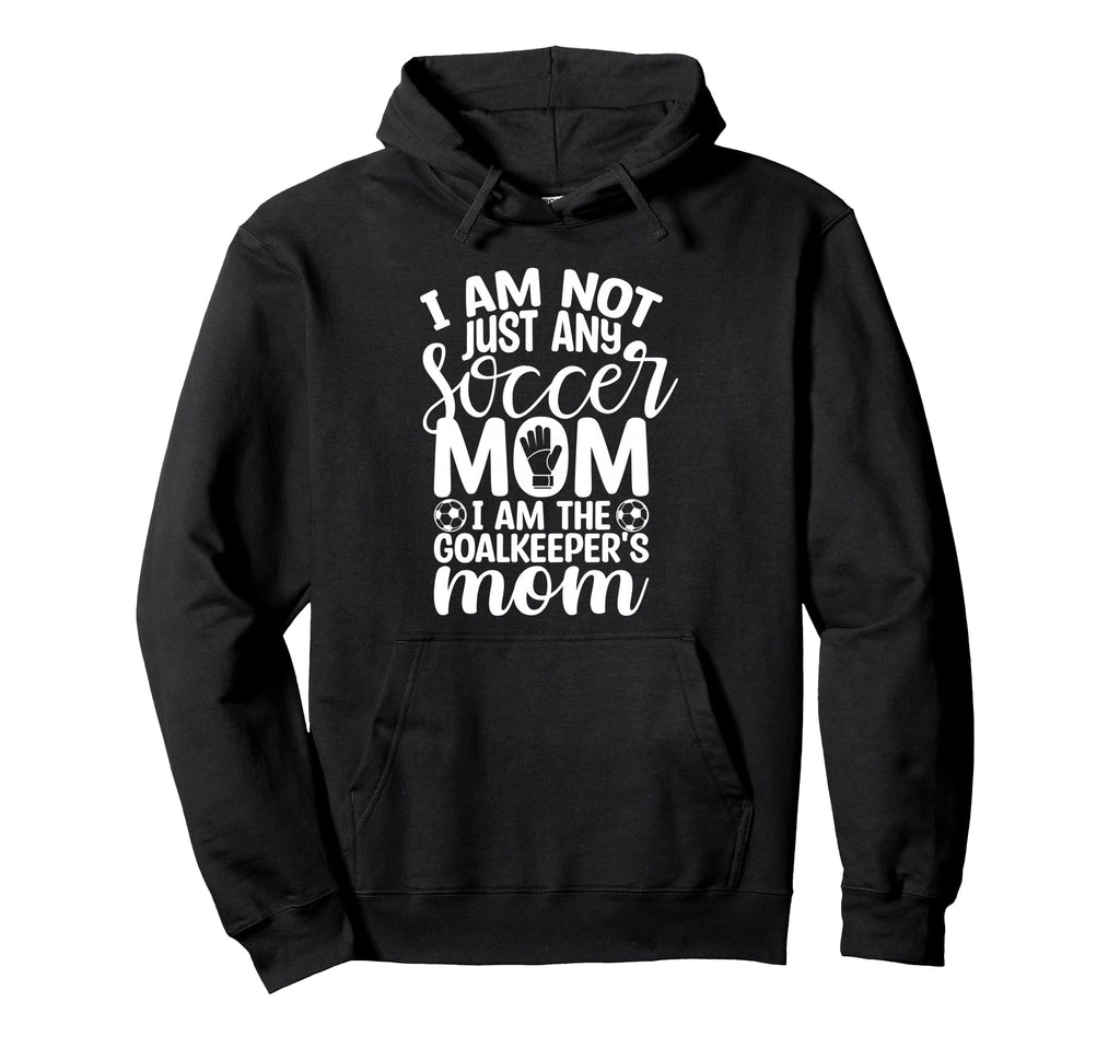 I Am Not Just Any Soccer Mom I Am Hoodie - Unique Graphic for Adults - T-Shirt, Sweatshirt, Hoodie