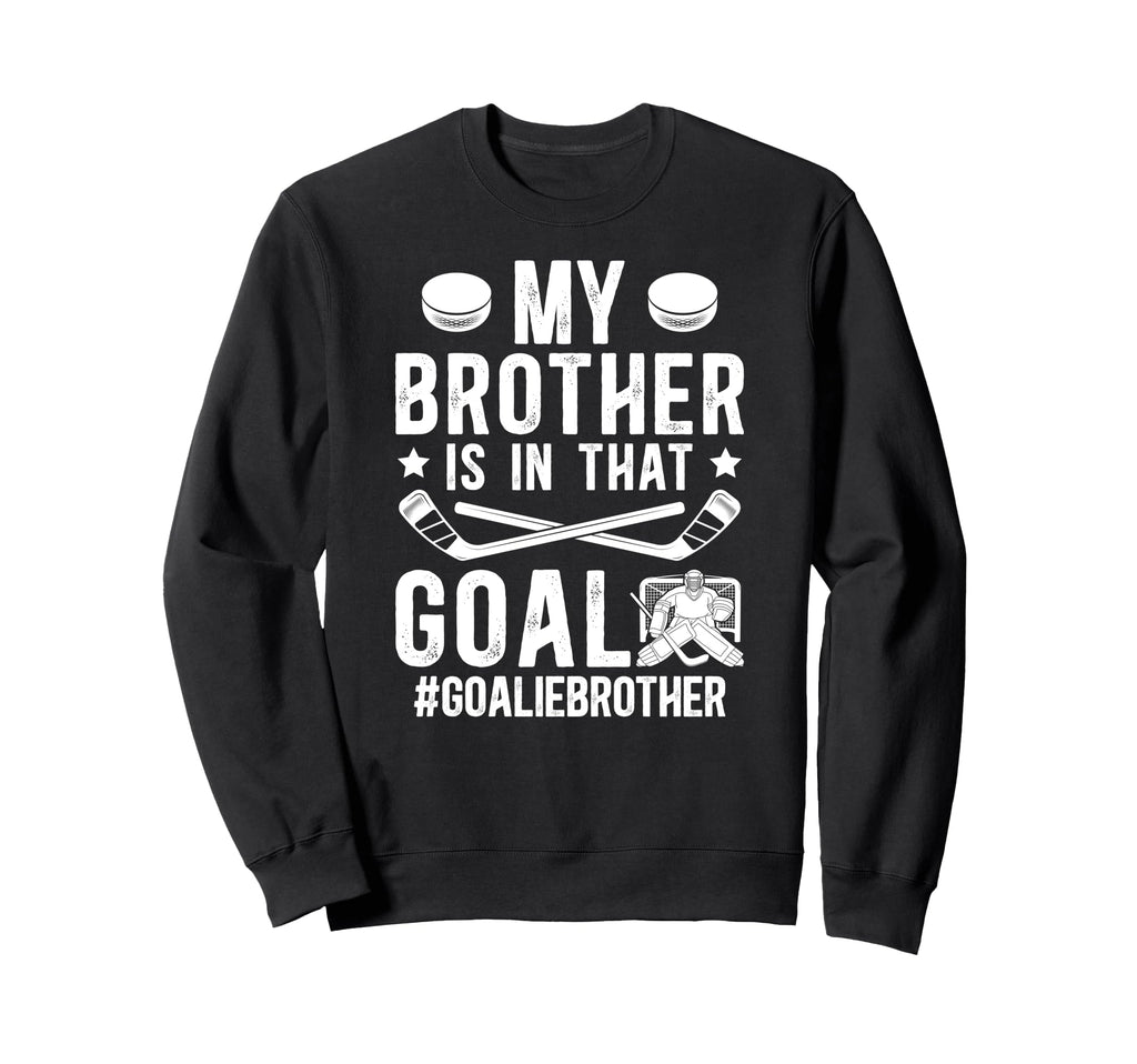 Proud Ice Hockey Goalie Brother Sweatshirt - Fun Novelty Design Men Women - T-Shirt, Sweatshirt, Hoodie