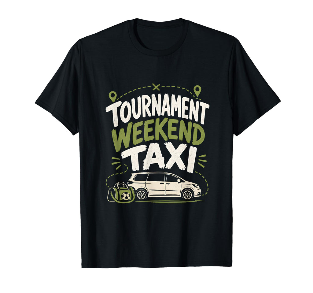 Funny Soccer Tournament Taxi Mom Dad T-Shirt - Casual Everyday Wear Unisex - T-Shirt, Sweatshirt, Hoodie