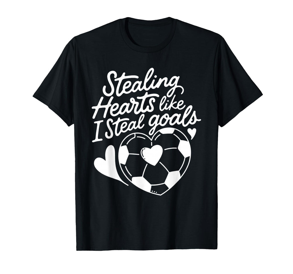 Stealing Hearts Like I Steal Goals Soccer T-Shirt - Novelty Apparel Unisex - T-Shirt, Sweatshirt, Hoodie