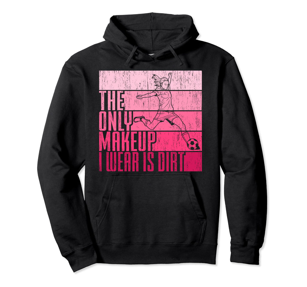 Only Makeup I Wear Is Dirt Soccer Hoodie - Aesthetic Graphic Men Women - T-Shirt, Sweatshirt, Hoodie