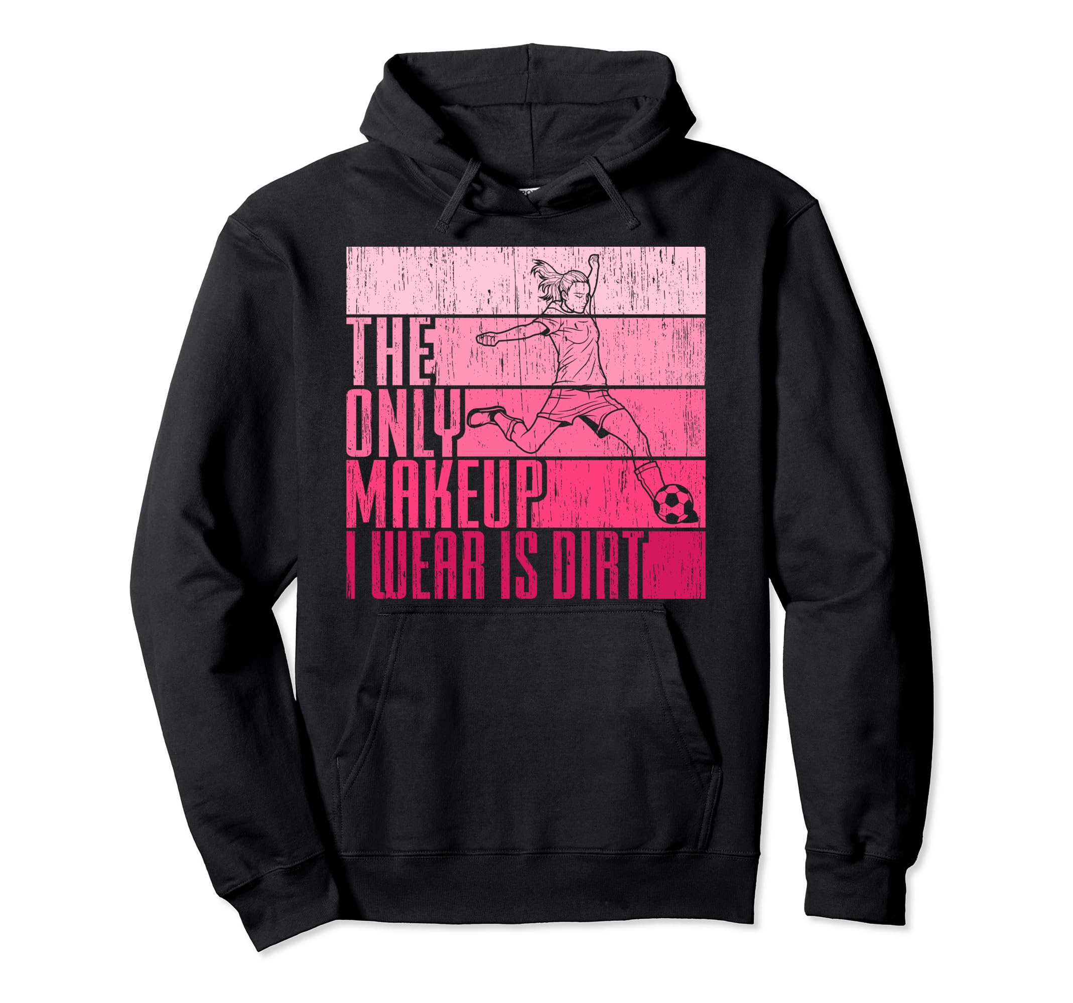 Only Makeup I Wear Is Dirt Soccer Hoodie - Aesthetic Graphic Men Women - T-Shirt, Sweatshirt, Hoodie
