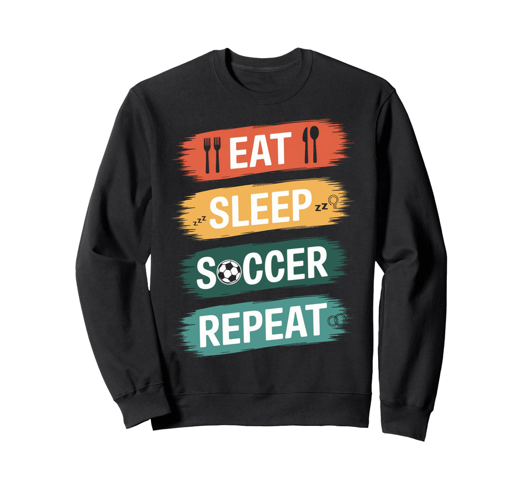 Eat Sleep Soccer Repeat Sports Athlete Sweatshirt - Unique Graphic Unisex - T-Shirt, Sweatshirt, Hoodie
