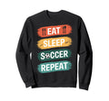 Eat Sleep Soccer Repeat Sports Athlete Sweatshirt - Unique Graphic Unisex - T-Shirt, Sweatshirt, Hoodie
