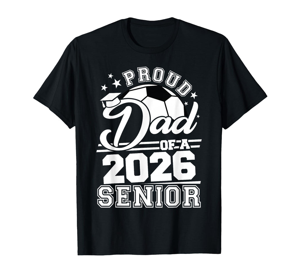 Proud Dad 2026 Senior Soccer T-Shirt - Streetwear Style Men Women - T-Shirt, Sweatshirt, Hoodie