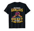 Without Goalies Hockey Is Just Ping T-Shirt - Novelty Apparel for Adults - T-Shirt, Sweatshirt, Hoodie