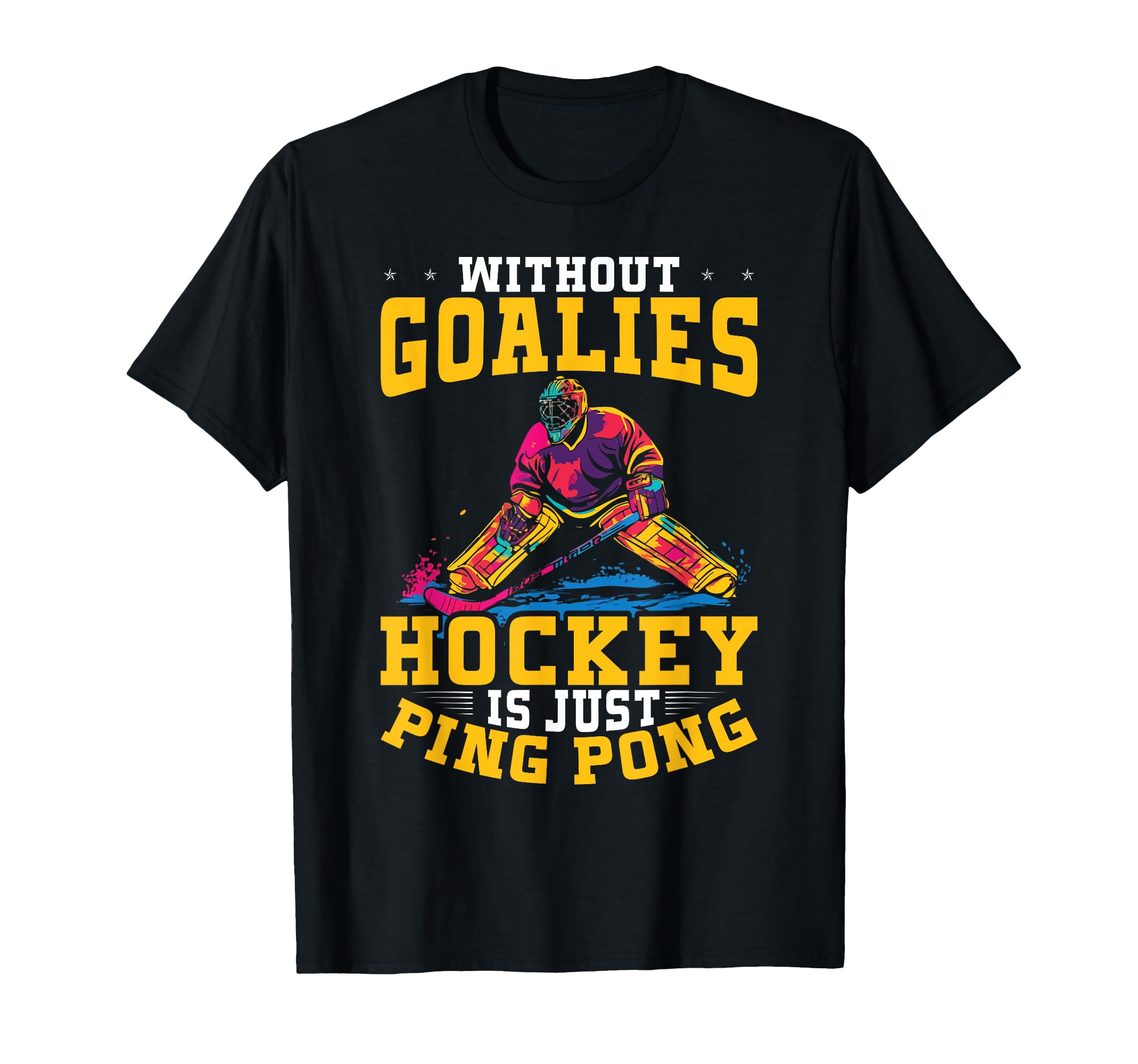 Without Goalies Hockey Is Just Ping T-Shirt - Novelty Apparel for Adults - T-Shirt, Sweatshirt, Hoodie