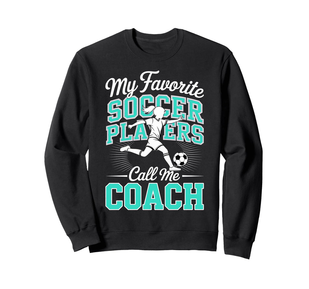 Soccer Coach My Favorite Soccer Sweatshirt - Fun Novelty Design for Adults - T-Shirt, Sweatshirt, Hoodie