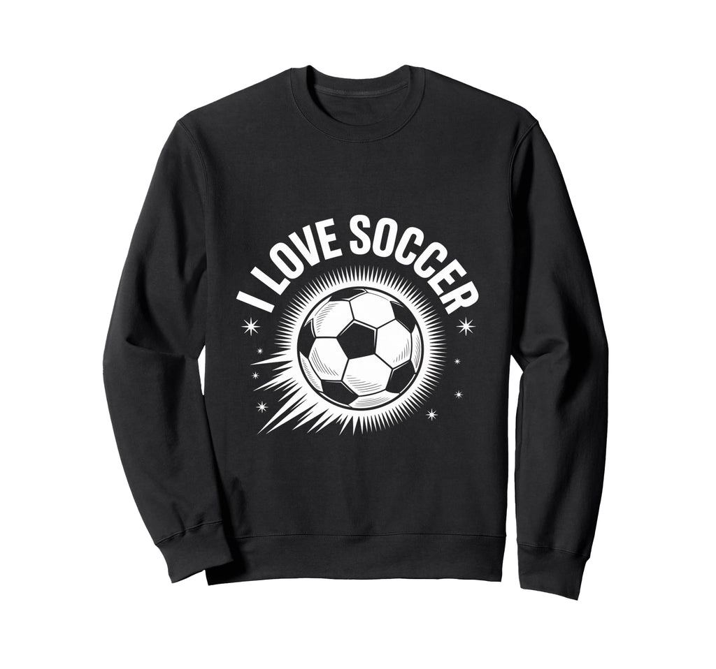 I Love Soccer Passionate Game Fan Sweatshirt - Aesthetic Graphic Unisex - T-Shirt, Sweatshirt, Hoodie