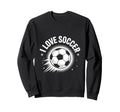 I Love Soccer Passionate Game Fan Sweatshirt - Aesthetic Graphic Unisex - T-Shirt, Sweatshirt, Hoodie