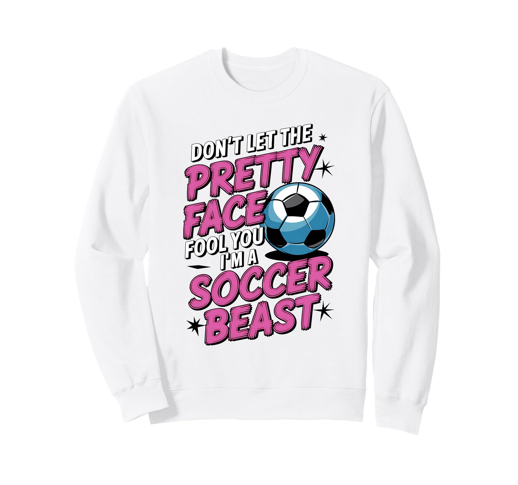 Dont Let Pretty Face Fool You Soccer Sweatshirt - Custom Art Print Unisex - T-Shirt, Sweatshirt, Hoodie
