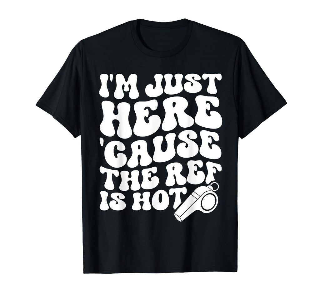 Im Just Here Cause Ref Is Hot Funny T-Shirt - Minimalist Print Unisex - T-Shirt, Sweatshirt, Hoodie