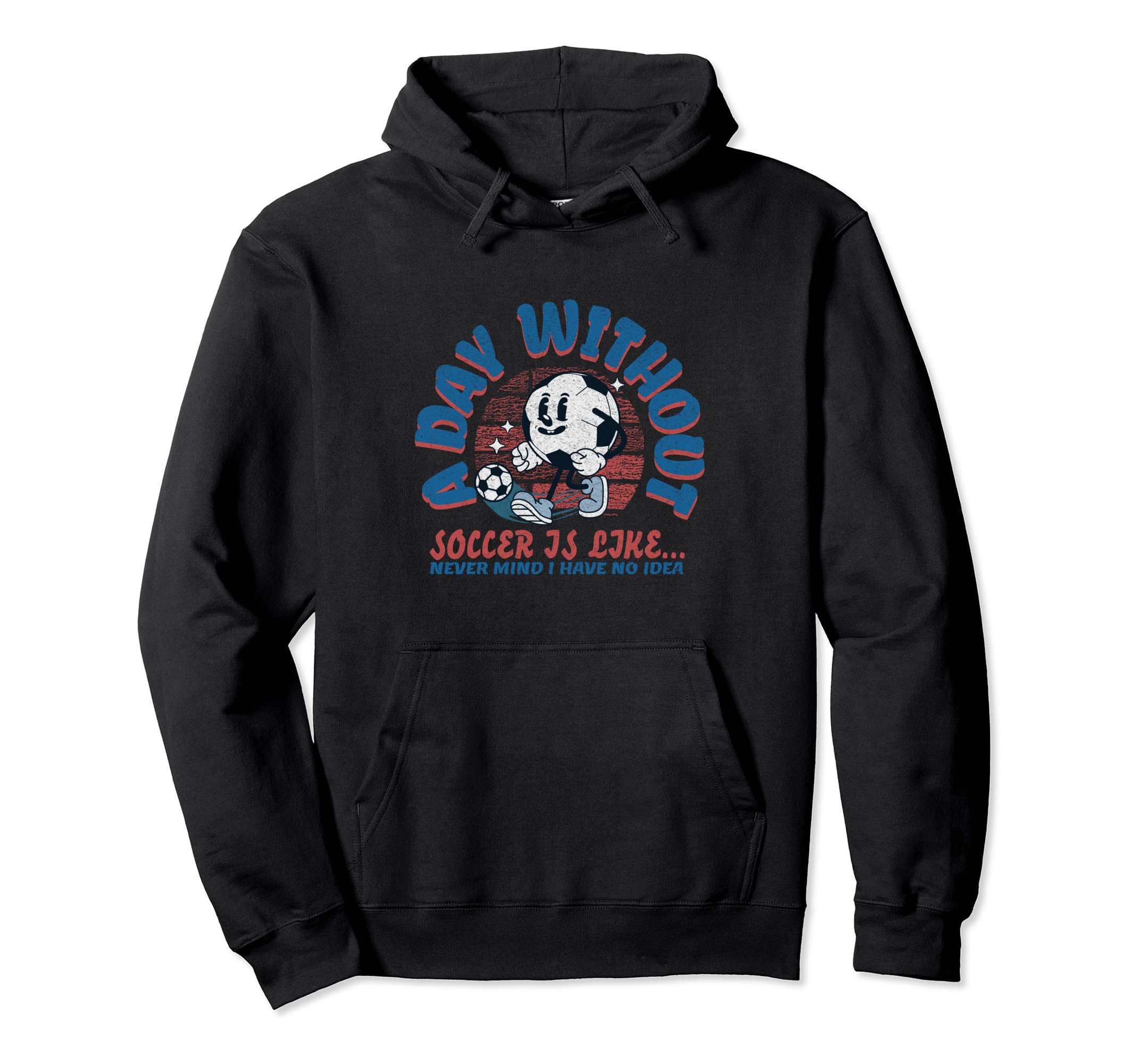 Day Without Soccer Is Like Soccer Hoodie - Casual Everyday Wear Men Women - T-Shirt, Sweatshirt, Hoodie