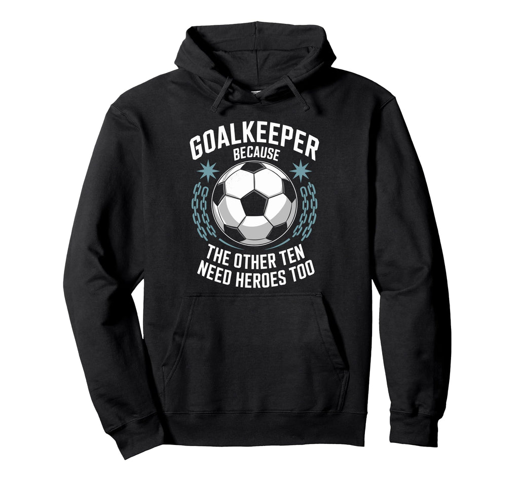 Soccer Goalkeeper Because Other Ten Hoodie - Streetwear Style Men Women - T-Shirt, Sweatshirt, Hoodie