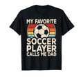 My Favorite Soccer Player Calls Me Dad T-Shirt - Novelty Apparel Men Women - T-Shirt, Sweatshirt, Hoodie