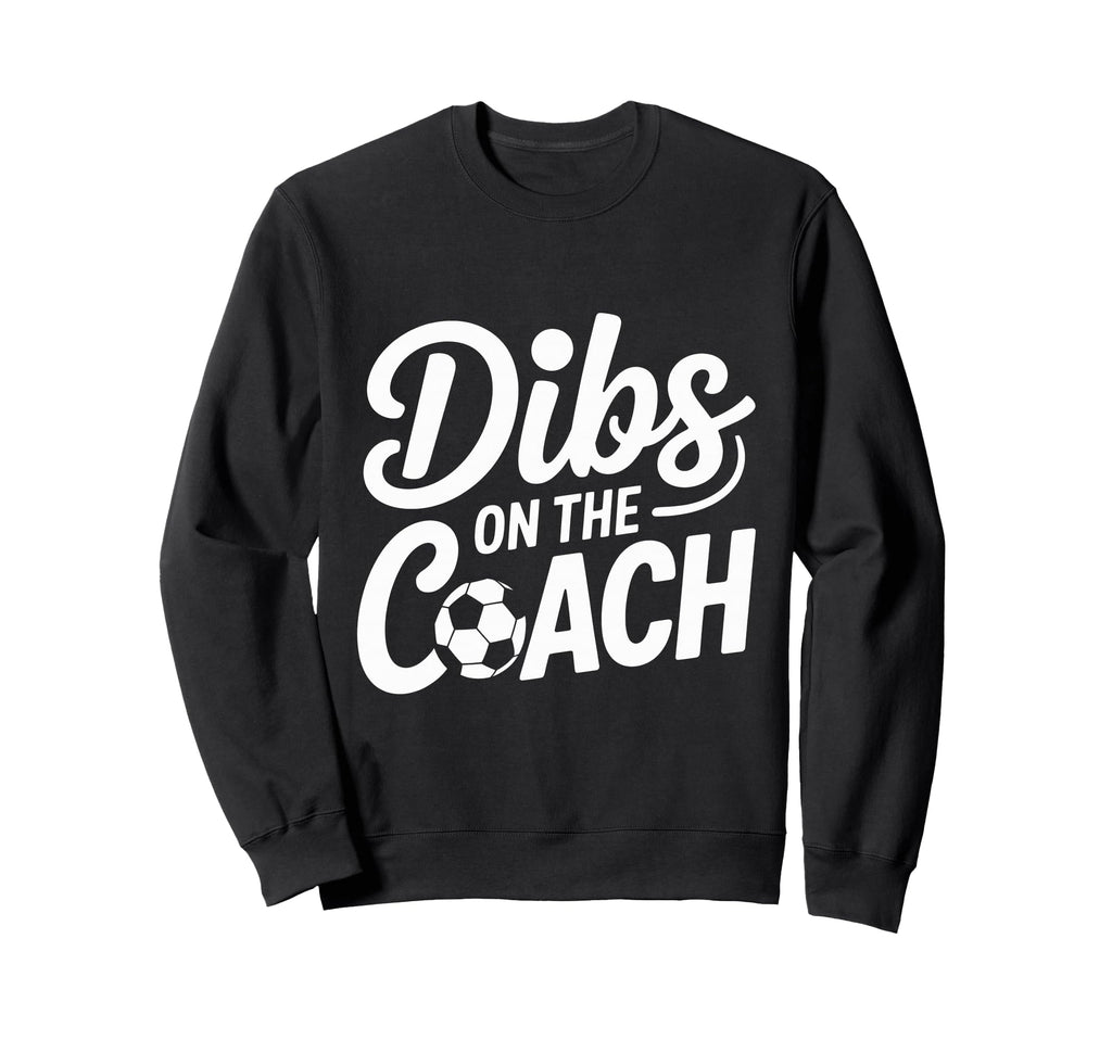 Dibs Coach Soccer Dibs Coach Sweatshirt - Novelty Apparel Unisex - T-Shirt, Sweatshirt, Hoodie