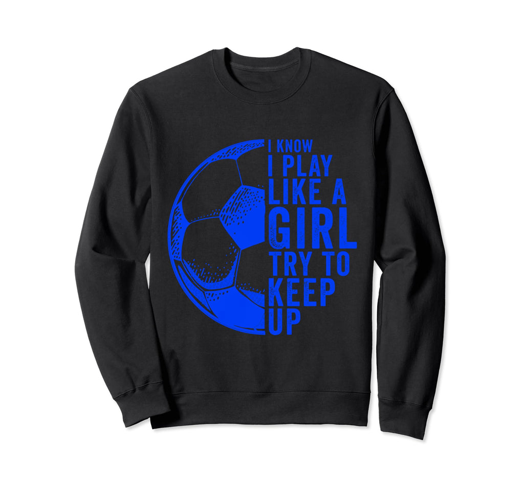 I Know I Play Like Try To Keep Up Sweatshirt - Trendy Graphic for Adults - T-Shirt, Sweatshirt, Hoodie