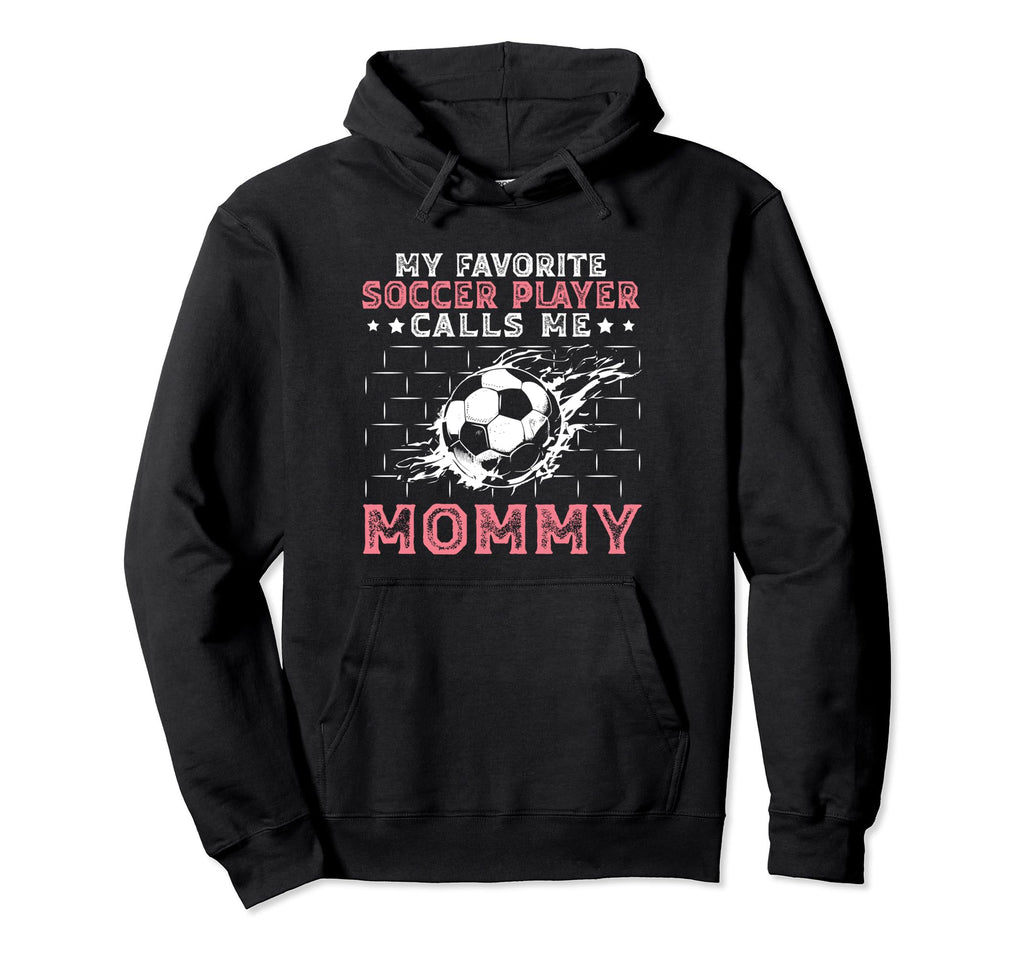 My Favorite Soccer Player Calls Me Mommy Hoodie - Novelty Apparel Unisex - T-Shirt, Sweatshirt, Hoodie