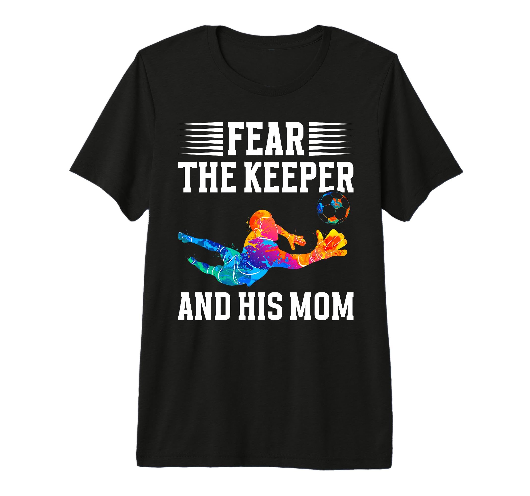 Fear Soccer Keeper Mom Soccer Goalie T-Shirt - Novelty Apparel for Adults - T-Shirt, Sweatshirt, Hoodie