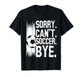 Sorry Cant Soccer Bye Funny Soccer Player T-Shirt - Unique Graphic Unisex - T-Shirt, Sweatshirt, Hoodie