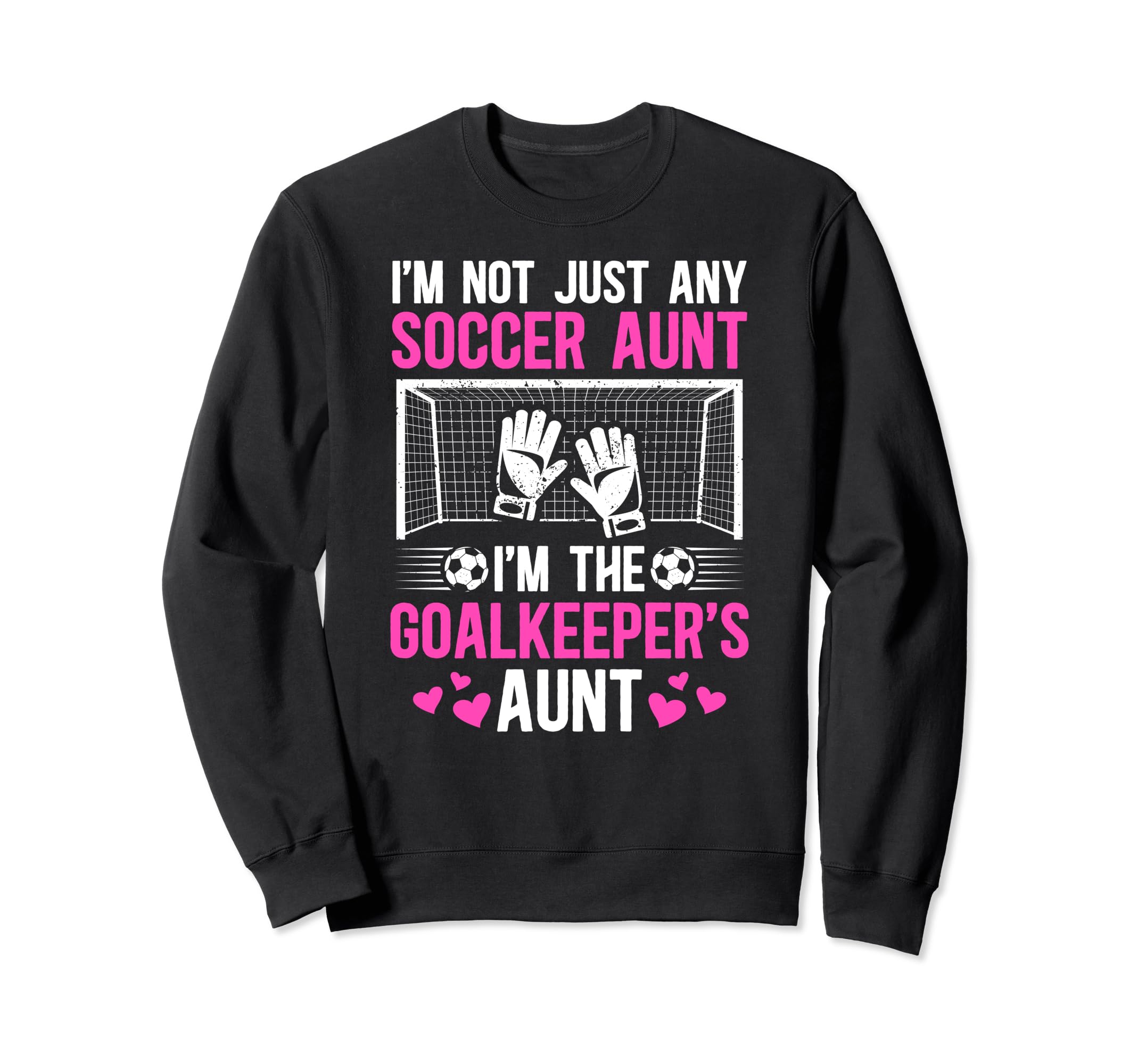 Im Soccer Goalkeeper Aunt Sweatshirt - Casual Everyday Wear Men Women - T-Shirt, Sweatshirt, Hoodie