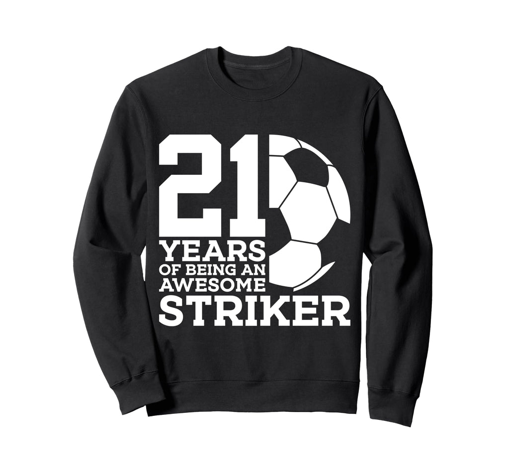 Soccer 21 Years Awesome Soccer Sweatshirt - Fun Novelty Design Men Women - T-Shirt, Sweatshirt, Hoodie