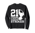 Soccer 21 Years Awesome Soccer Sweatshirt - Fun Novelty Design Men Women - T-Shirt, Sweatshirt, Hoodie