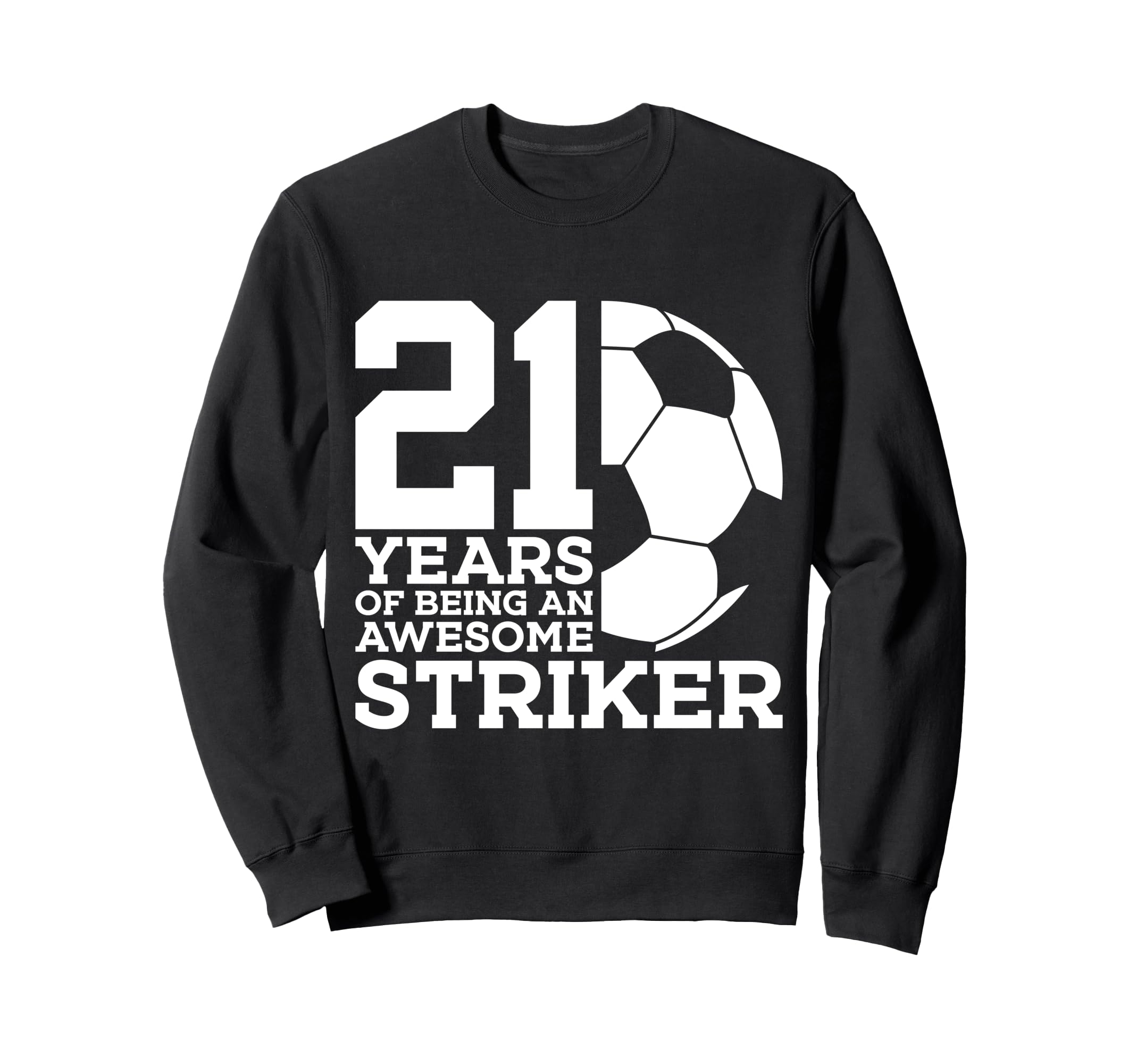 Soccer 21 Years Awesome Soccer Sweatshirt - Fun Novelty Design Men Women - T-Shirt, Sweatshirt, Hoodie