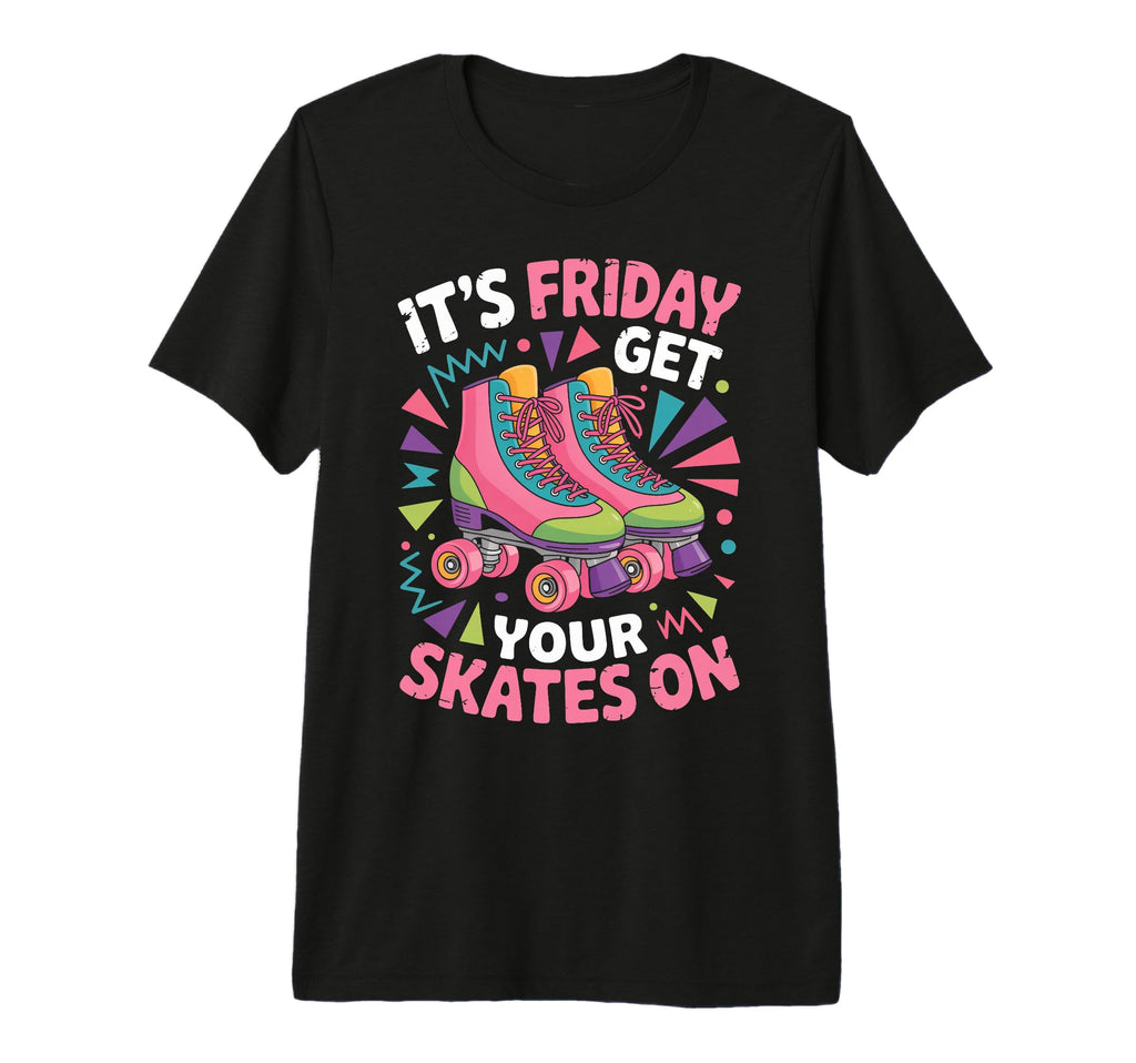 Friday Get Your Roller Skate Roller T-Shirt - Streetwear Style Men Women - T-Shirt, Sweatshirt, Hoodie