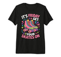 Friday Get Your Roller Skate Roller T-Shirt - Streetwear Style Men Women - T-Shirt, Sweatshirt, Hoodie