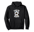 Fear Keeper Goalie Soccer Futbol Hoodie - Fun Novelty Design Men Women - T-Shirt, Sweatshirt, Hoodie