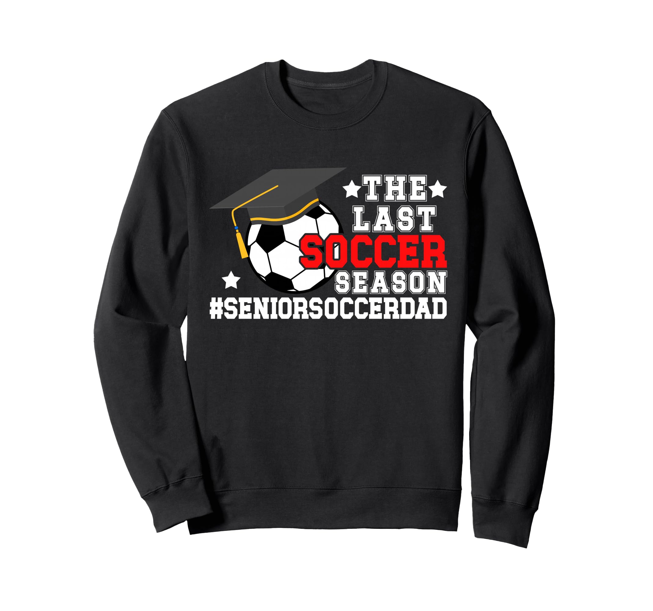 Last Soccer Season Soccer Senior Dad Sweatshirt - Fun Novelty Design Unisex - T-Shirt, Sweatshirt, Hoodie