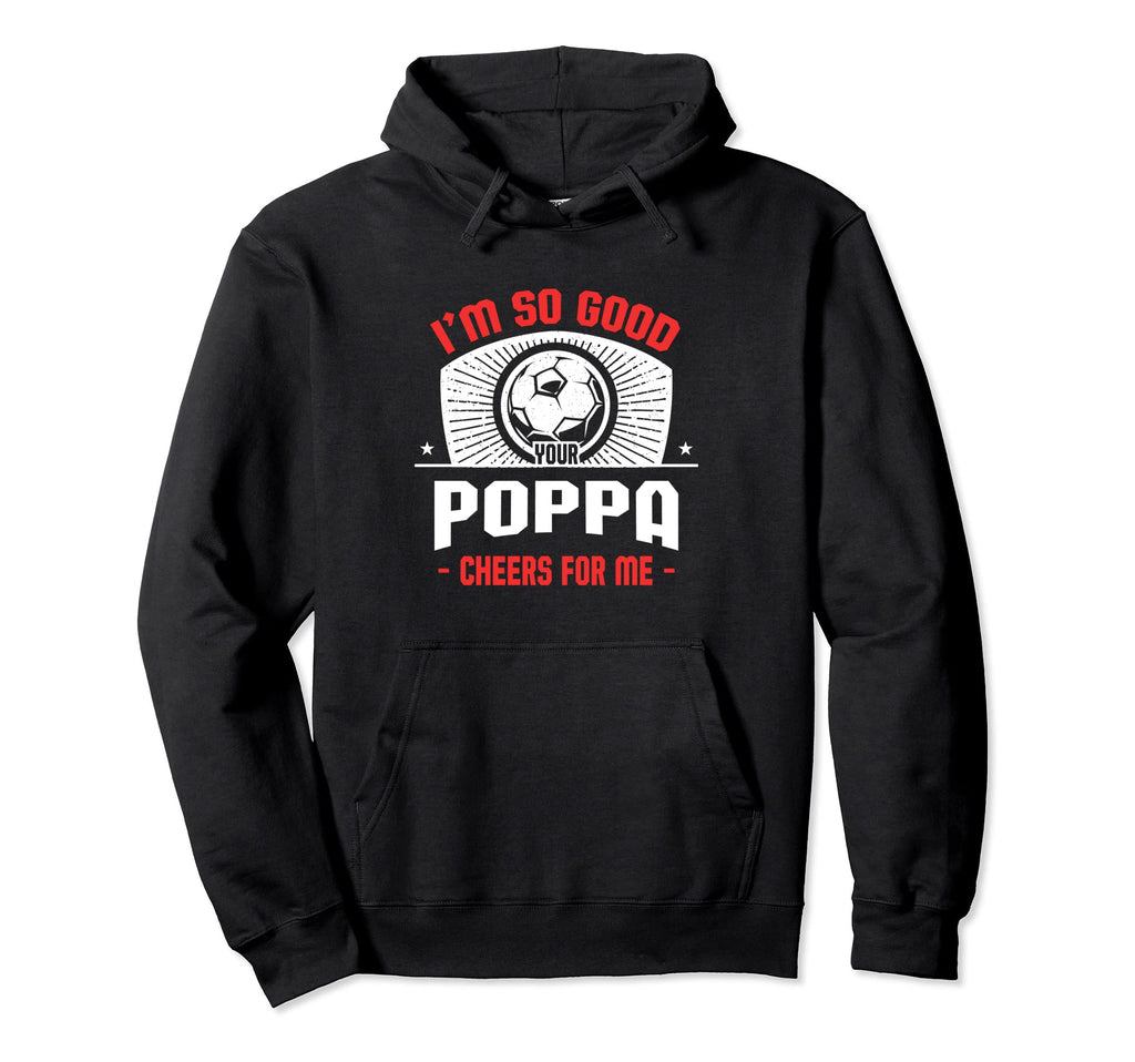 Im Good Your Poppa Cheers Me Funny Hoodie - Aesthetic Graphic Unisex - T-Shirt, Sweatshirt, Hoodie