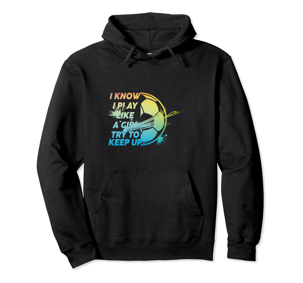 I Know I Play Like Try To Keep Up Funny Hoodie - Unique Graphic Men Women - T-Shirt, Sweatshirt, Hoodie