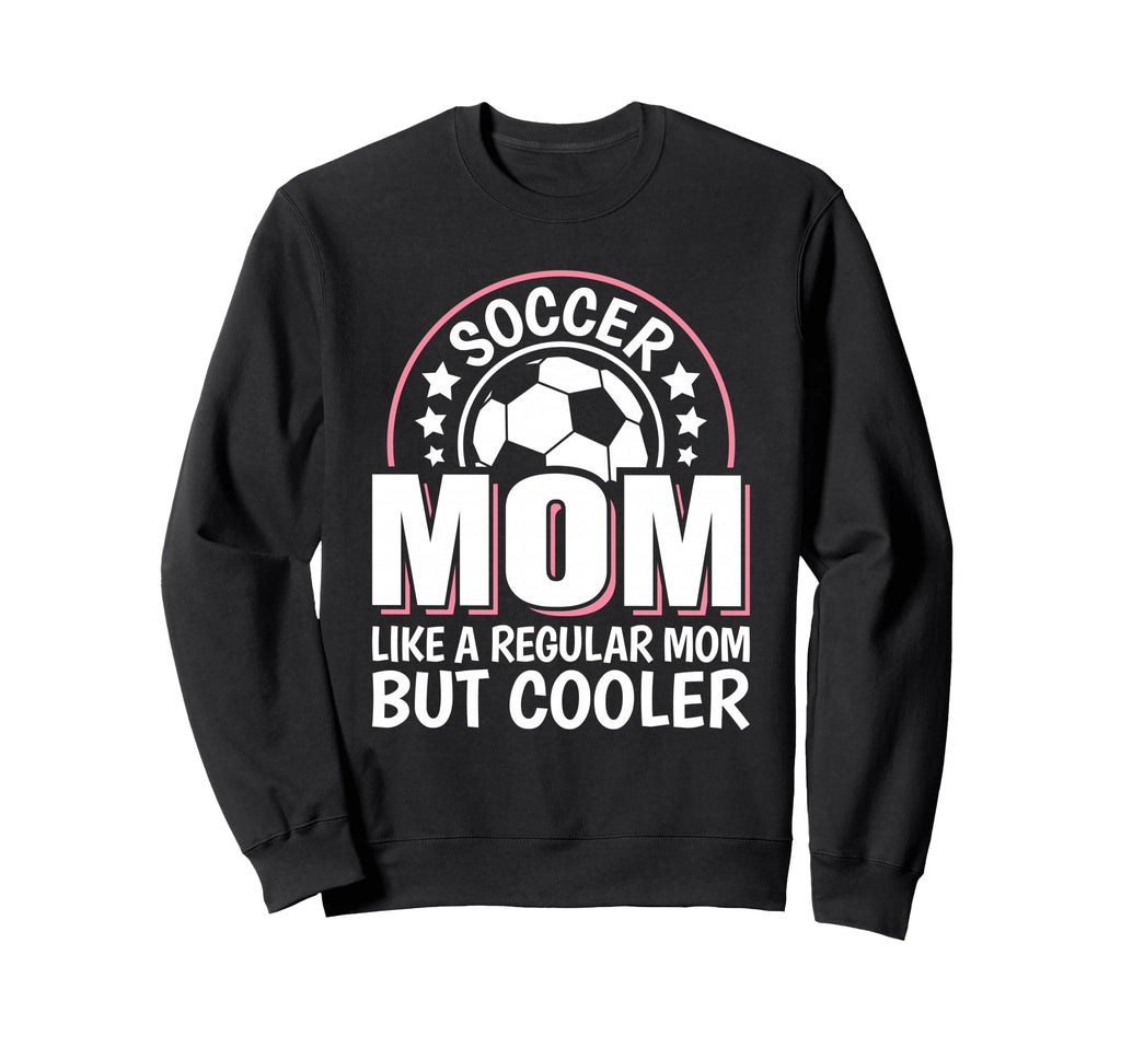 Soccer Mom Like Regular Mom But Cooler Sweatshirt - Unique Graphic Unisex - T-Shirt, Sweatshirt, Hoodie