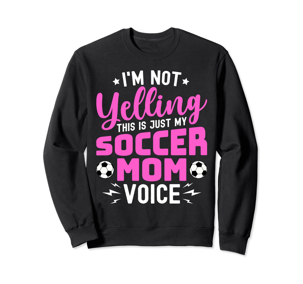 Im Not Yelling This Is My Soccer Sweatshirt - Trendy Graphic for Adults - T-Shirt, Sweatshirt, Hoodie