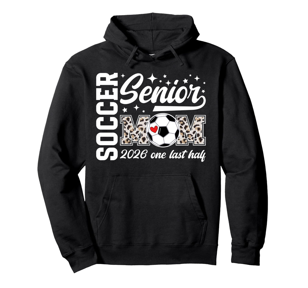 Soccer Senior Mom 2026 Last Half Soccer Hoodie - Novelty Apparel Unisex - T-Shirt, Sweatshirt, Hoodie