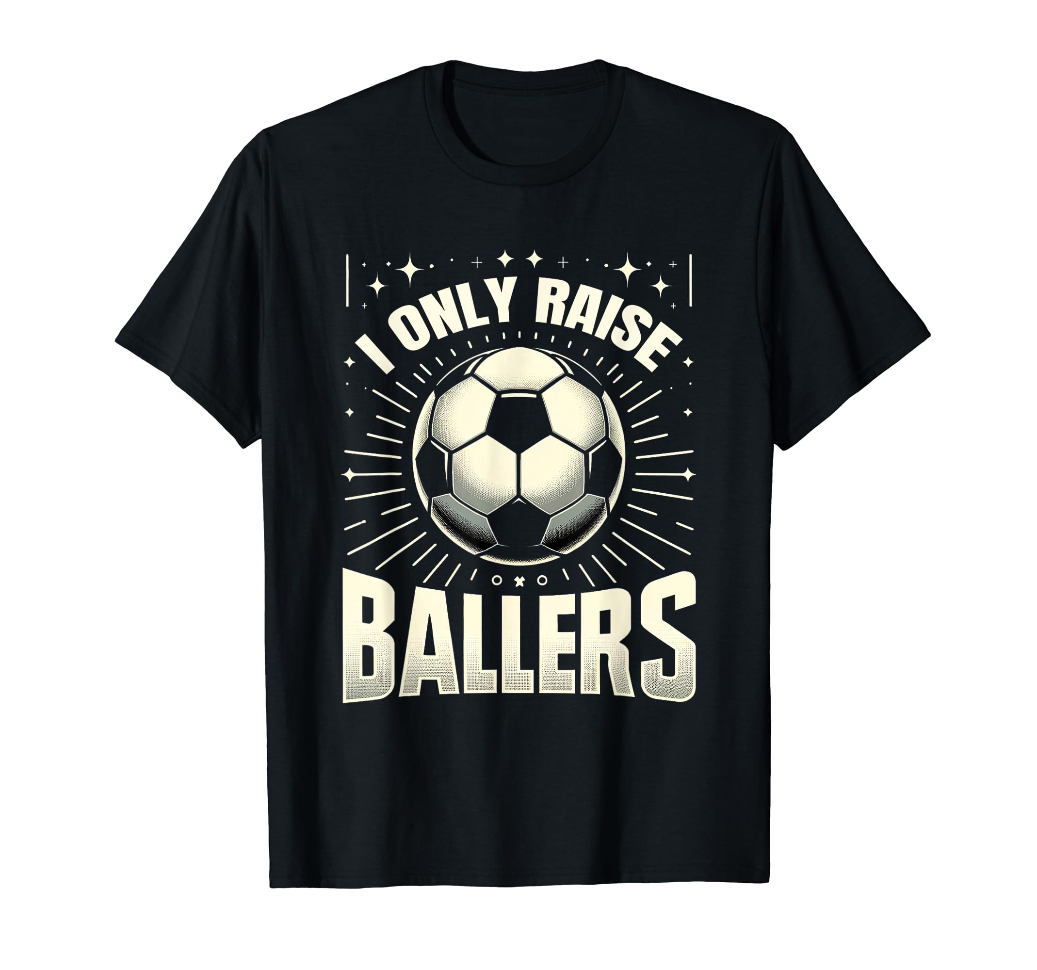 Funny Soccer I Only Raise Ballers Dad T-Shirt - Streetwear Style Unisex - T-Shirt, Sweatshirt, Hoodie