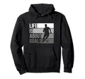 Life Is About Goals Funny Soccer Hoodie - Custom Art Print for Adults - T-Shirt, Sweatshirt, Hoodie